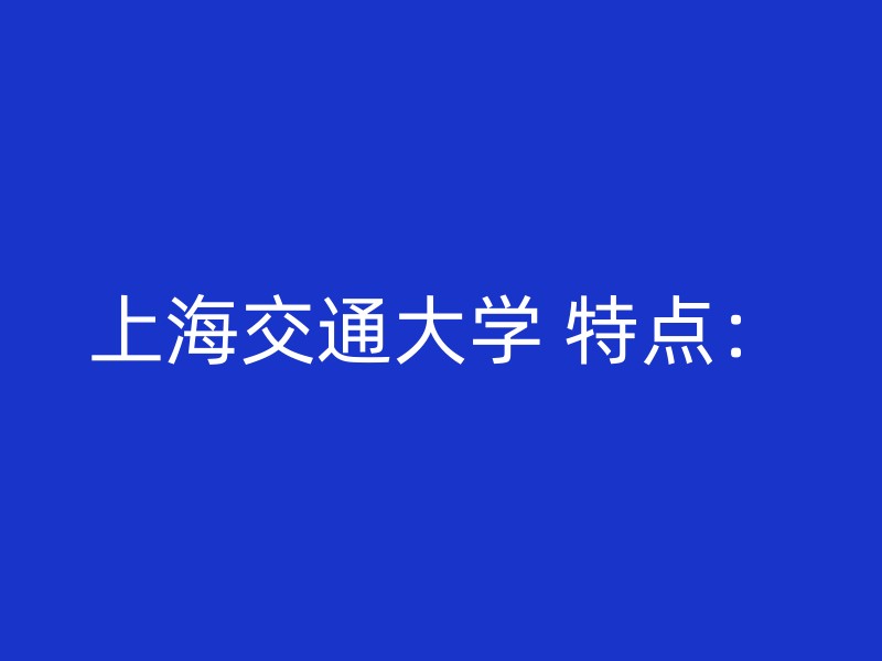 上海交通大学 特点：