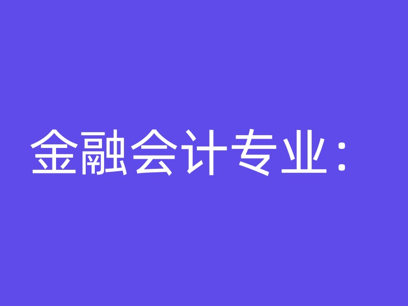 金融会计专业：