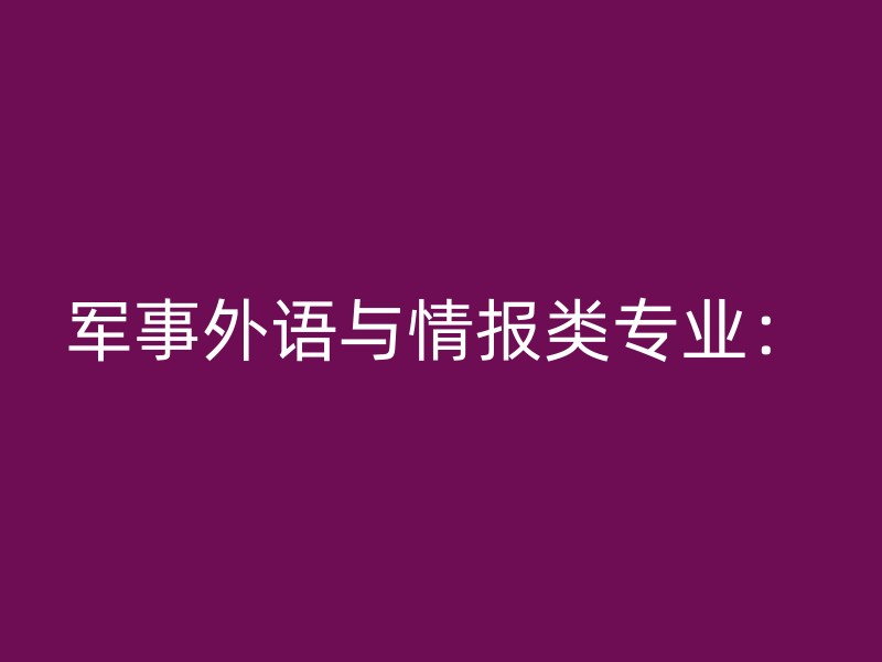 军事外语与情报类专业：