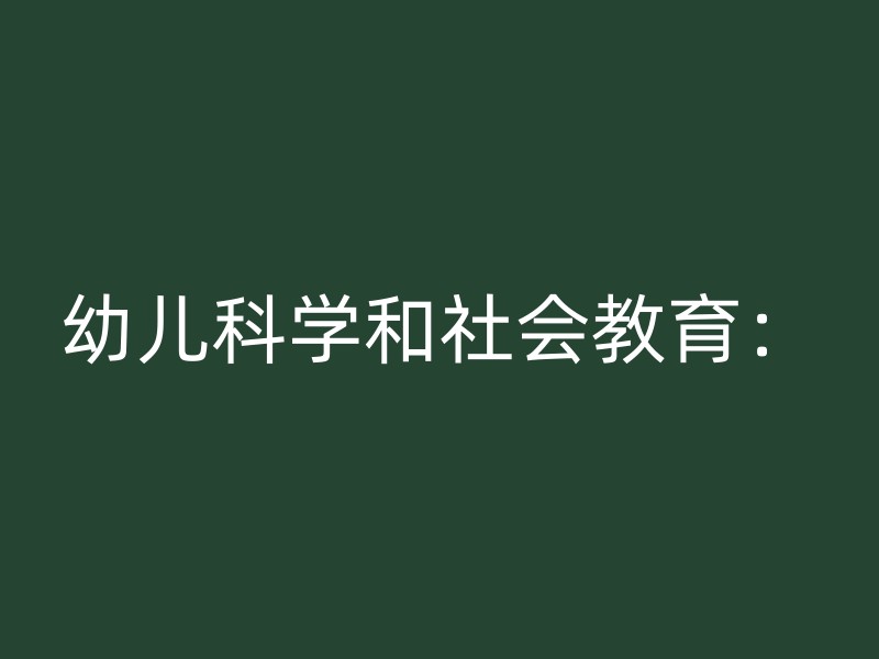 幼儿科学和社会教育：