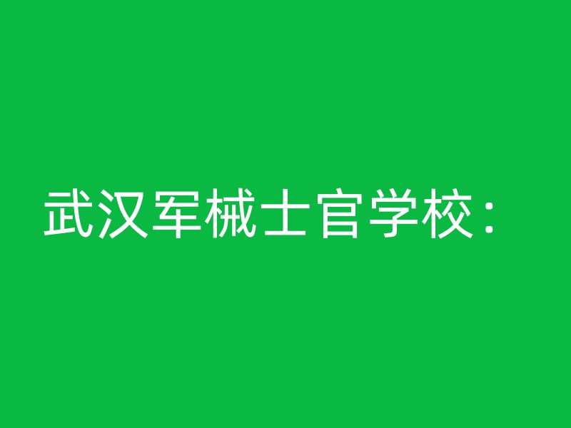 武汉军械士官学校：