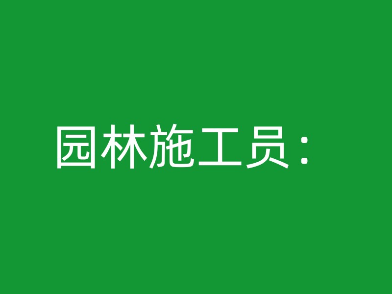 园林施工员：