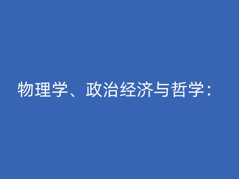 物理学、政治经济与哲学：