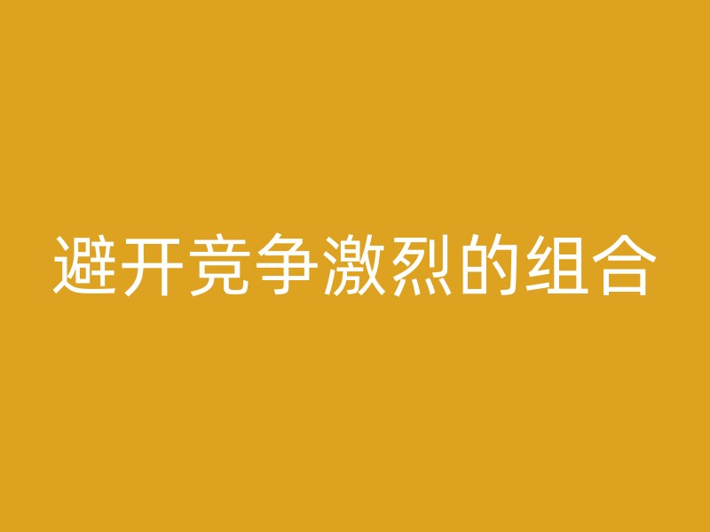 避开竞争激烈的组合