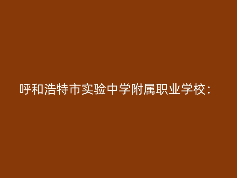 呼和浩特市实验中学附属职业学校：