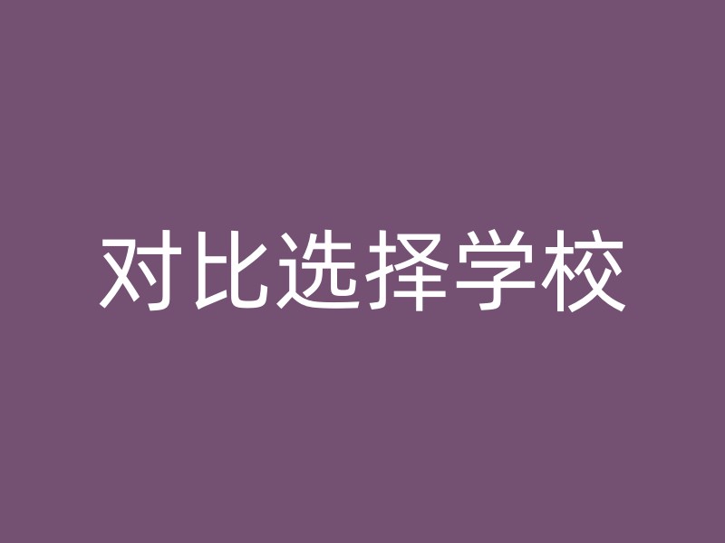 对比选择学校