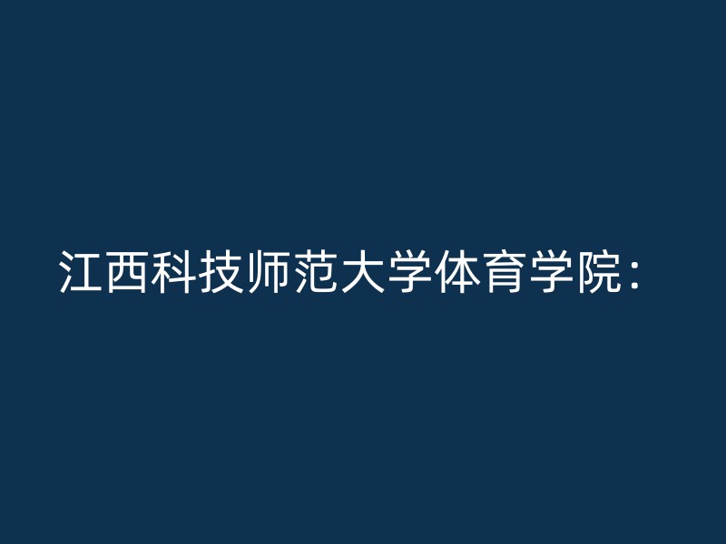 江西科技师范大学体育学院：