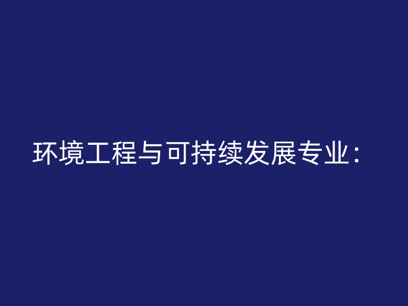 环境工程与可持续发展专业：