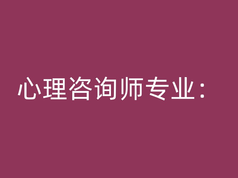 心理咨询师专业：