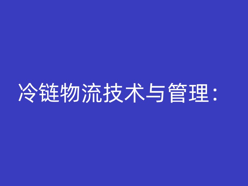 冷链物流技术与管理：