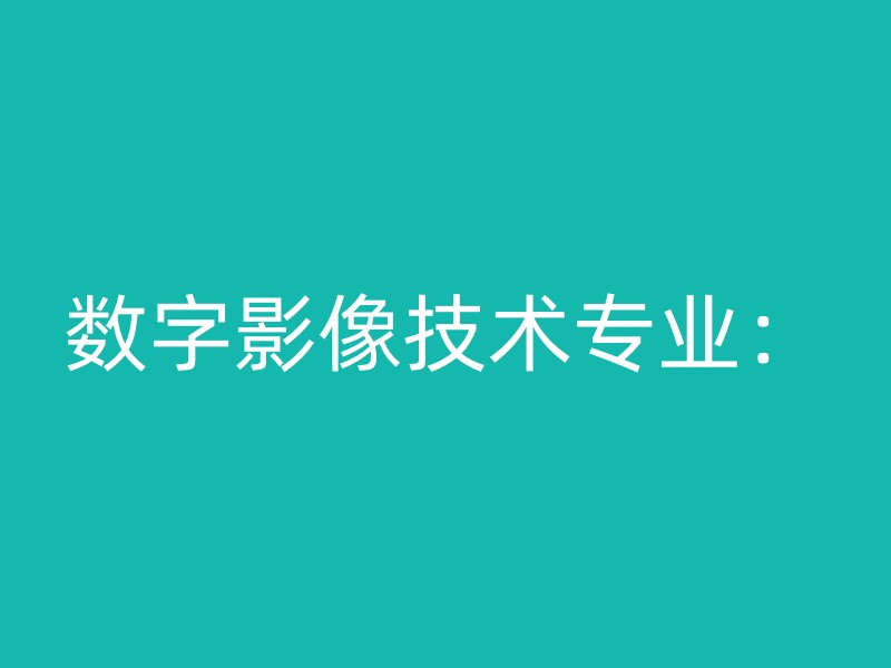 数字影像技术专业：