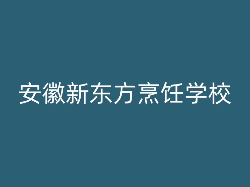 安徽新东方烹饪学校