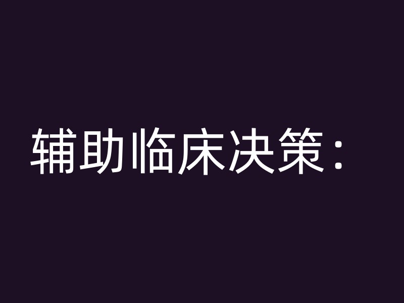 辅助临床决策：