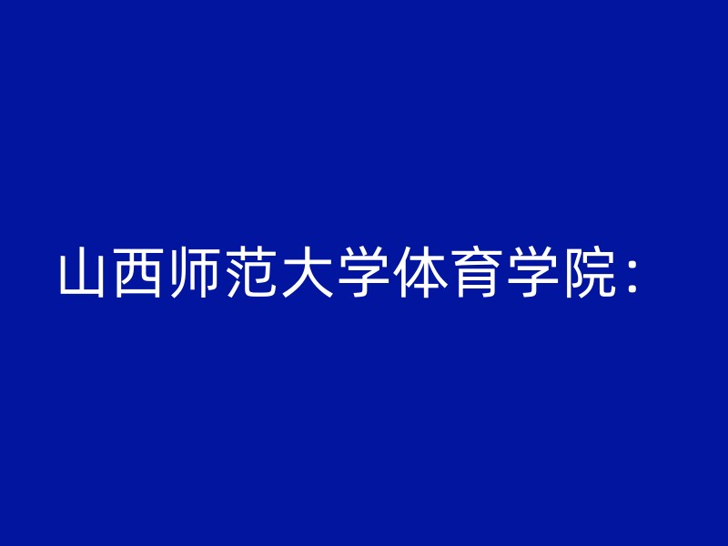 山西师范大学体育学院：