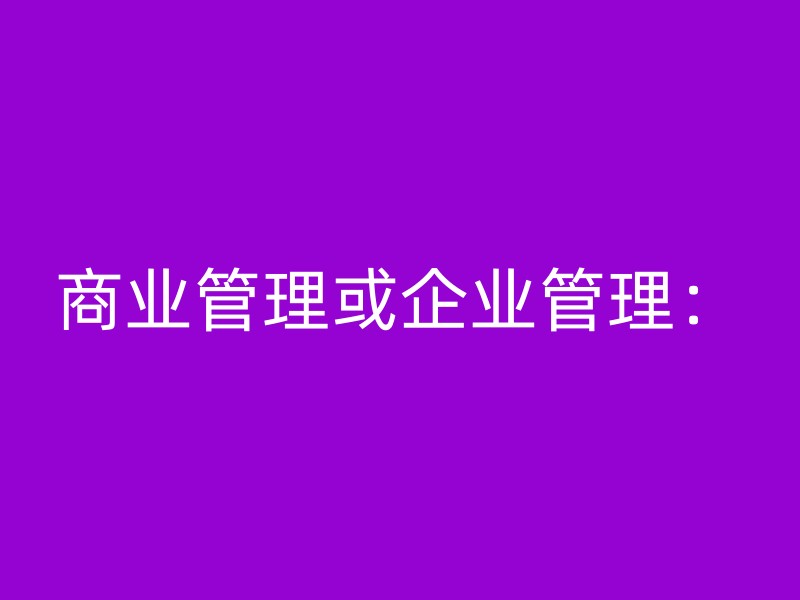 商业管理或企业管理：