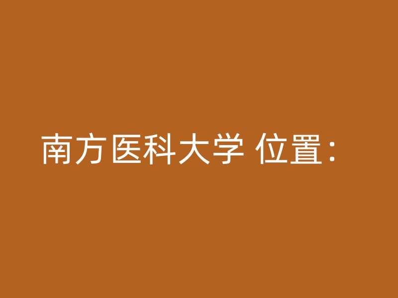 南方医科大学 位置：