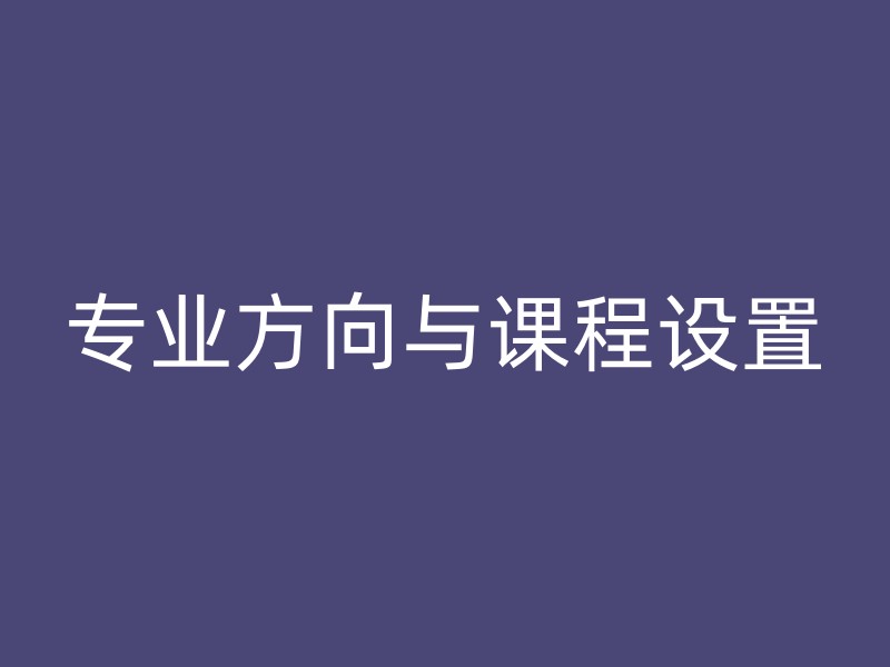 专业方向与课程设置