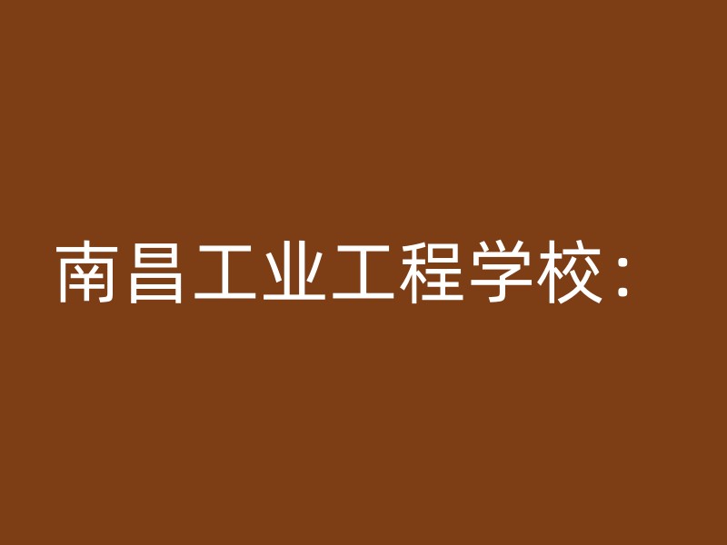 南昌工业工程学校：