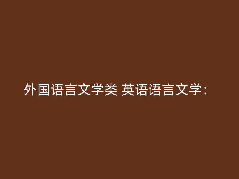 外国语言文学类 英语语言文学：