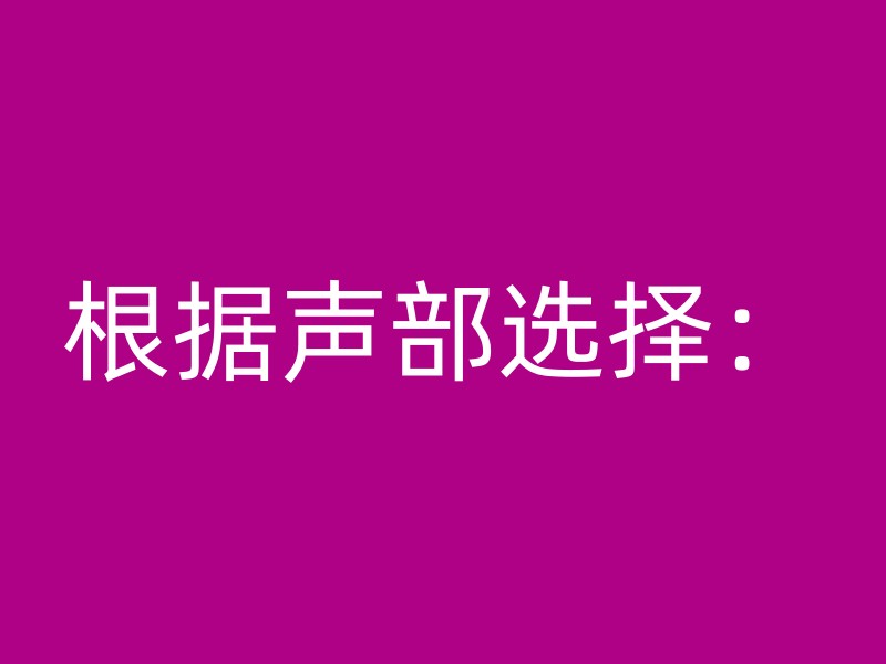 根据声部选择：