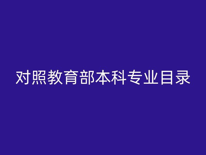 对照教育部本科专业目录