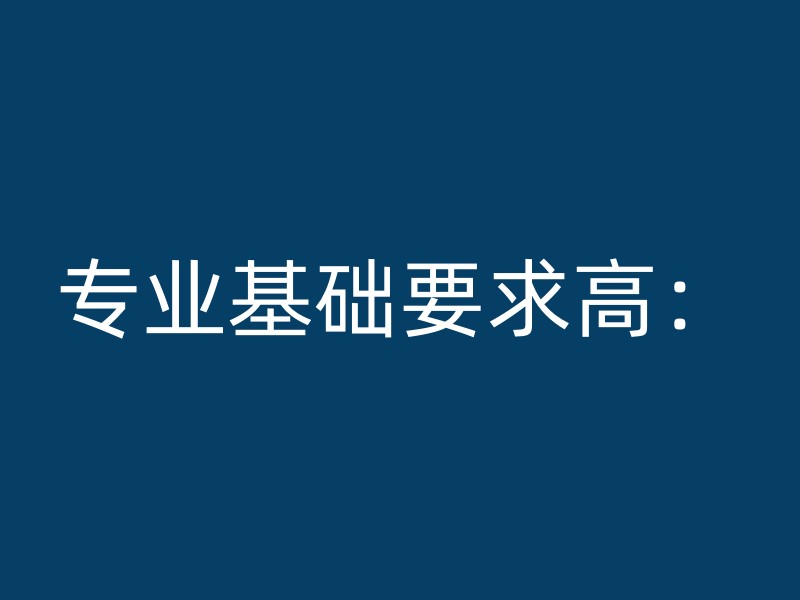 专业基础要求高：