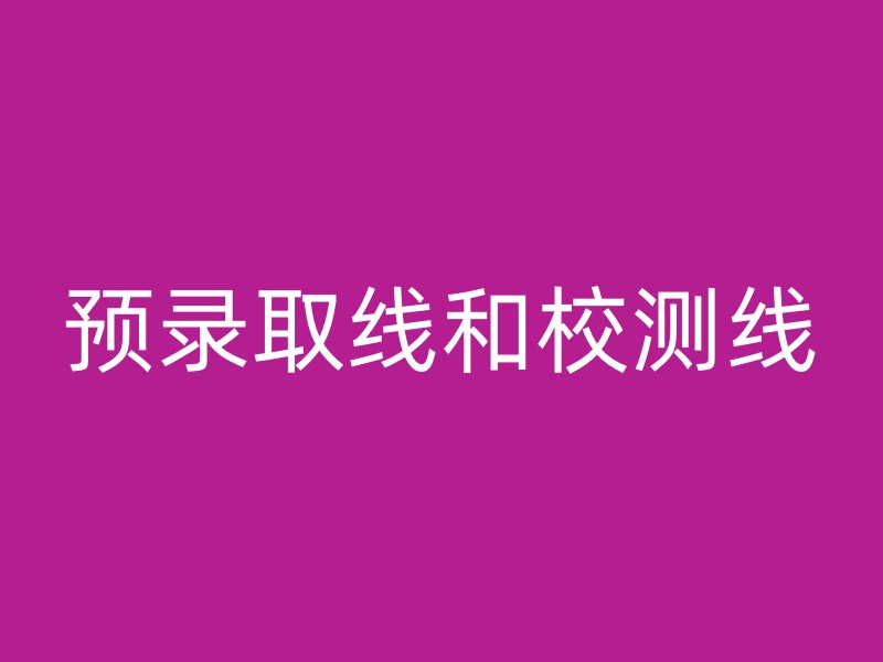 预录取线和校测线