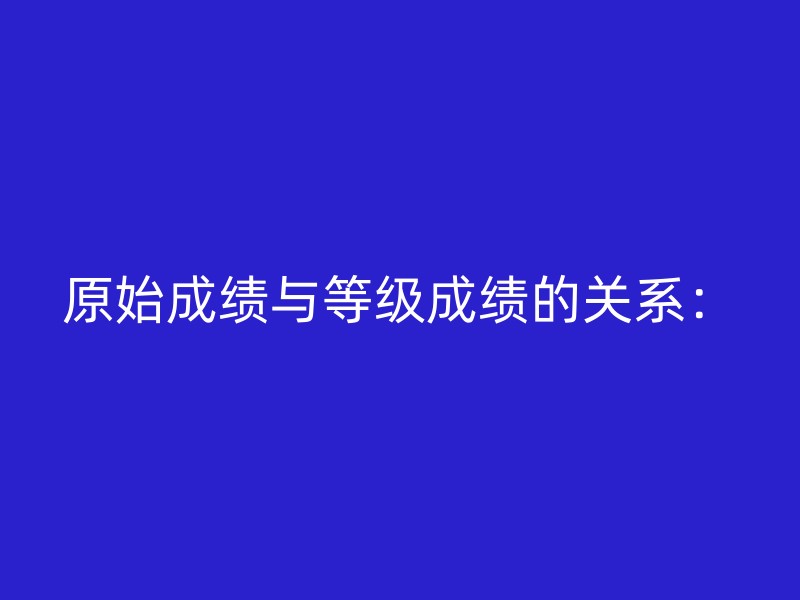 原始成绩与等级成绩的关系：