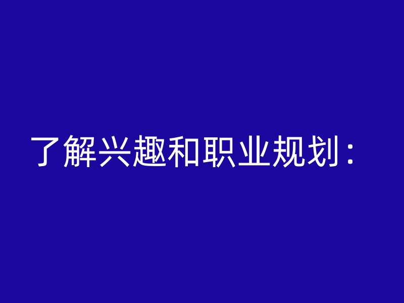 了解兴趣和职业规划：