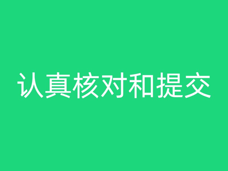 认真核对和提交