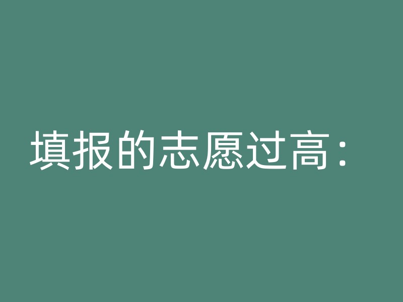 填报的志愿过高：