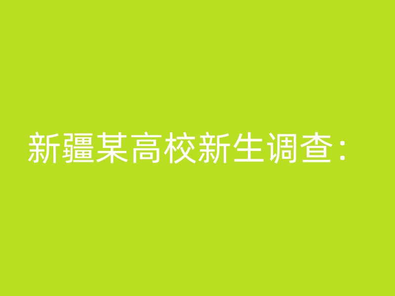 新疆某高校新生调查：