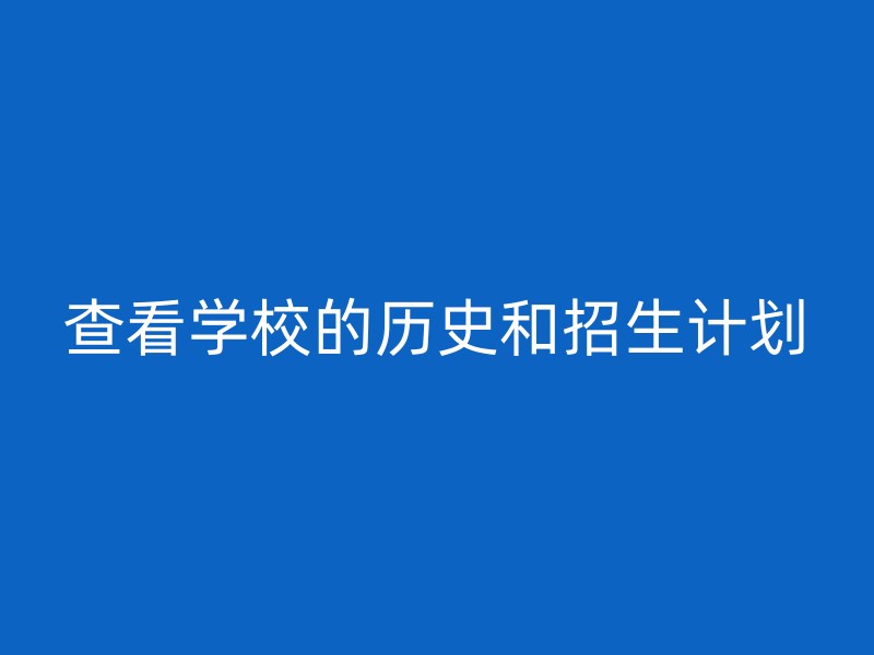 查看学校的历史和招生计划