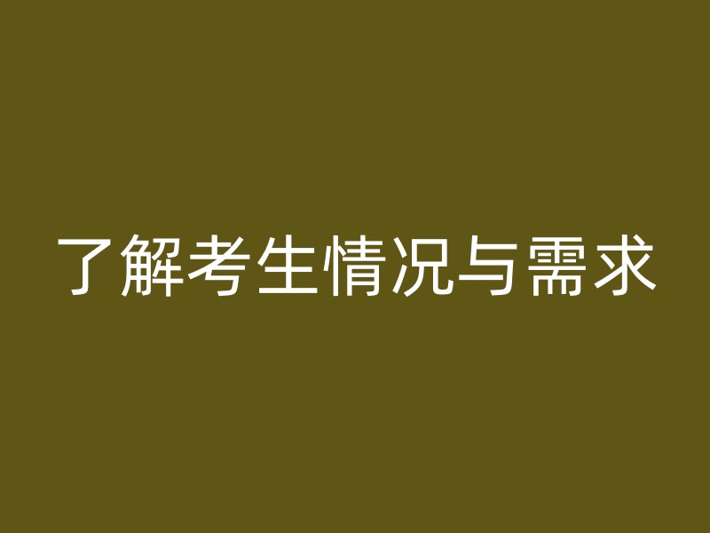 了解考生情况与需求