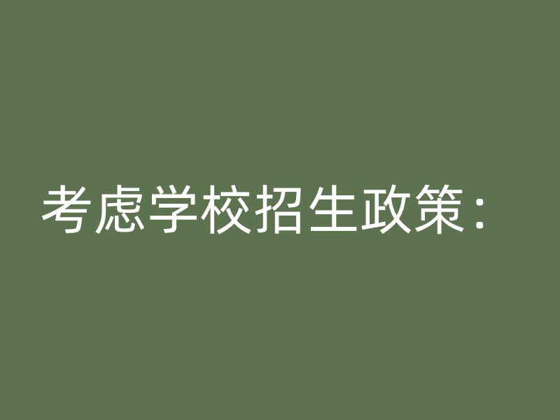 考虑学校招生政策：