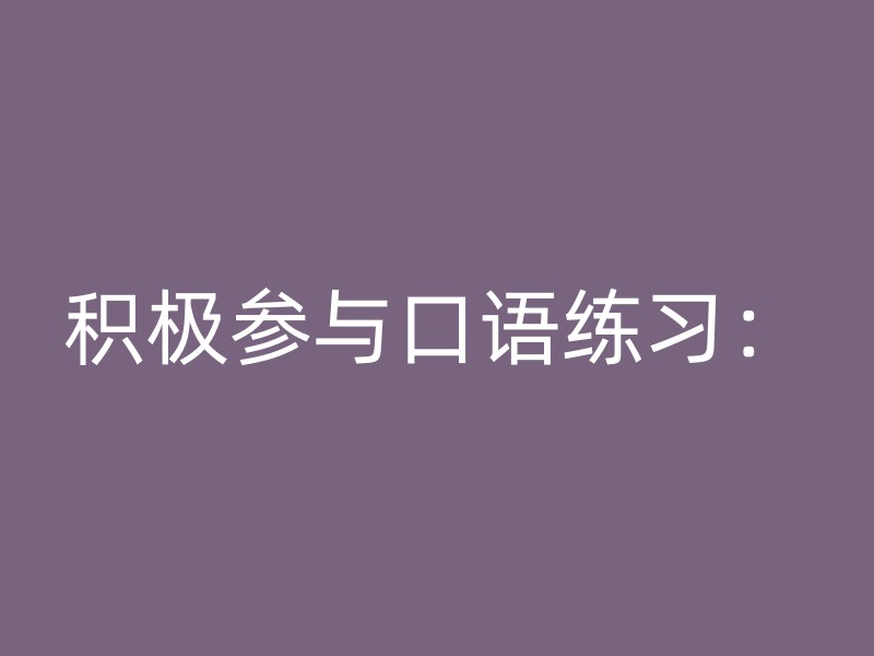 积极参与口语练习：