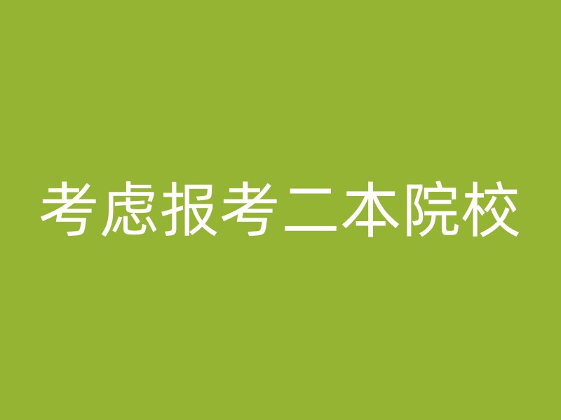 考虑报考二本院校