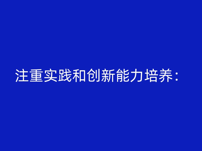 注重实践和创新能力培养：