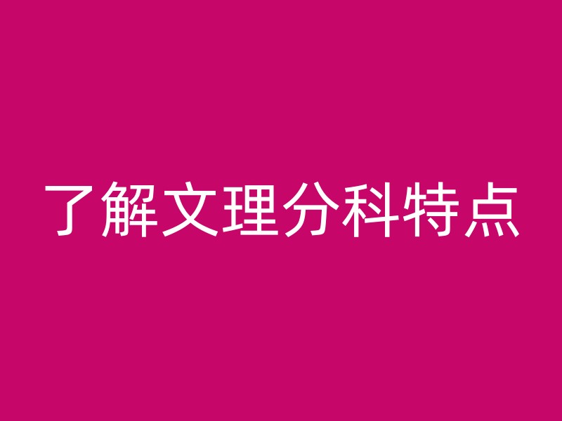 了解文理分科特点