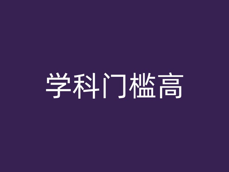 学科门槛高