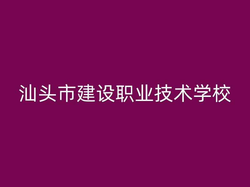 汕头市建设职业技术学校