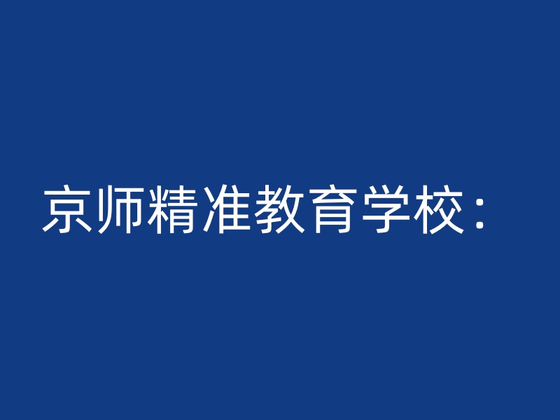 京师精准教育学校：