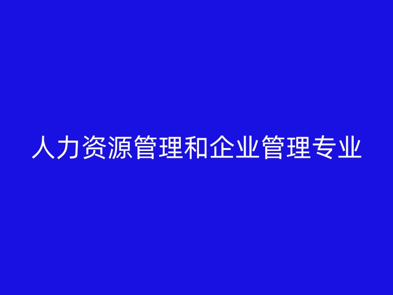 人力资源管理和企业管理专业