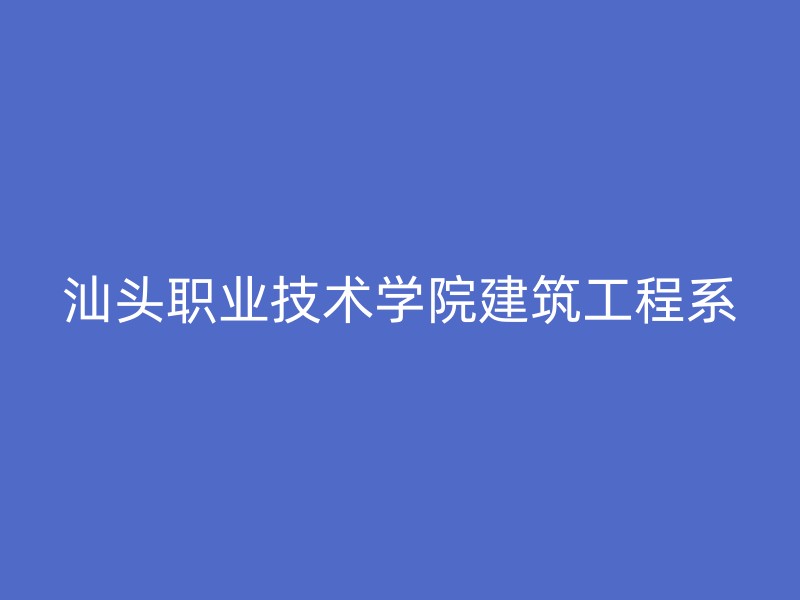 汕头职业技术学院建筑工程系