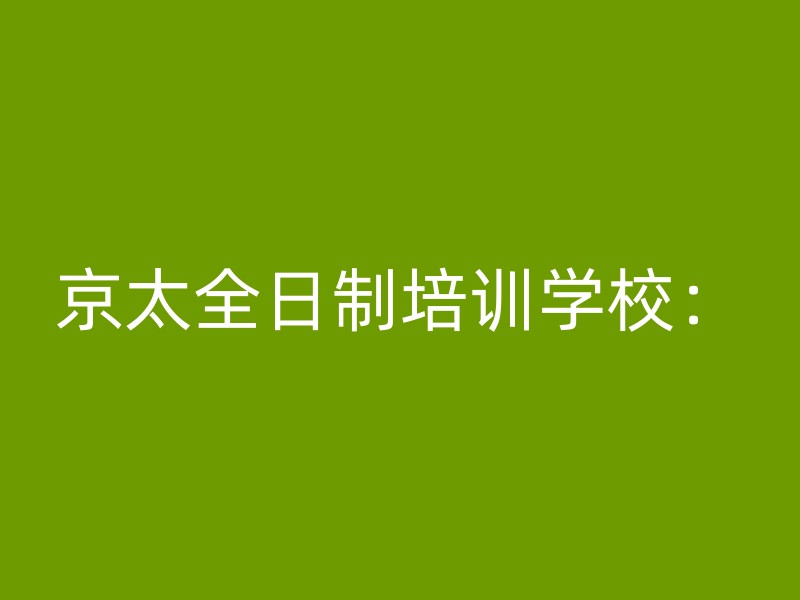 京太全日制培训学校：