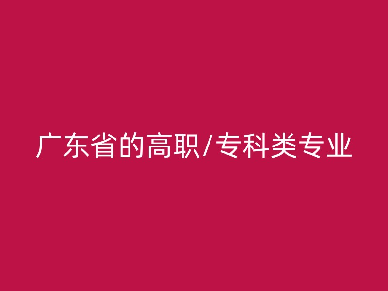 广东省的高职/专科类专业