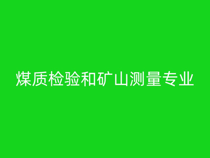 煤质检验和矿山测量专业