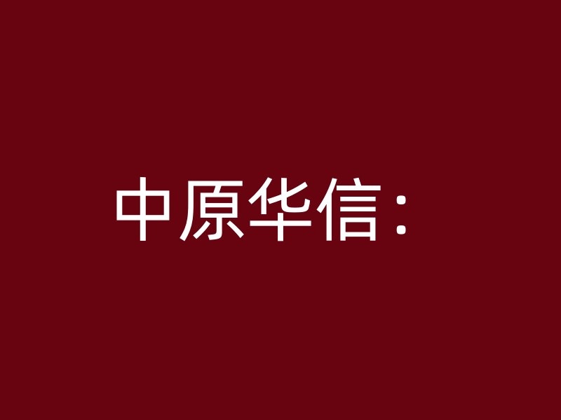 中原华信：