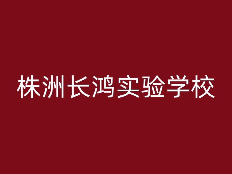 株洲长鸿实验学校