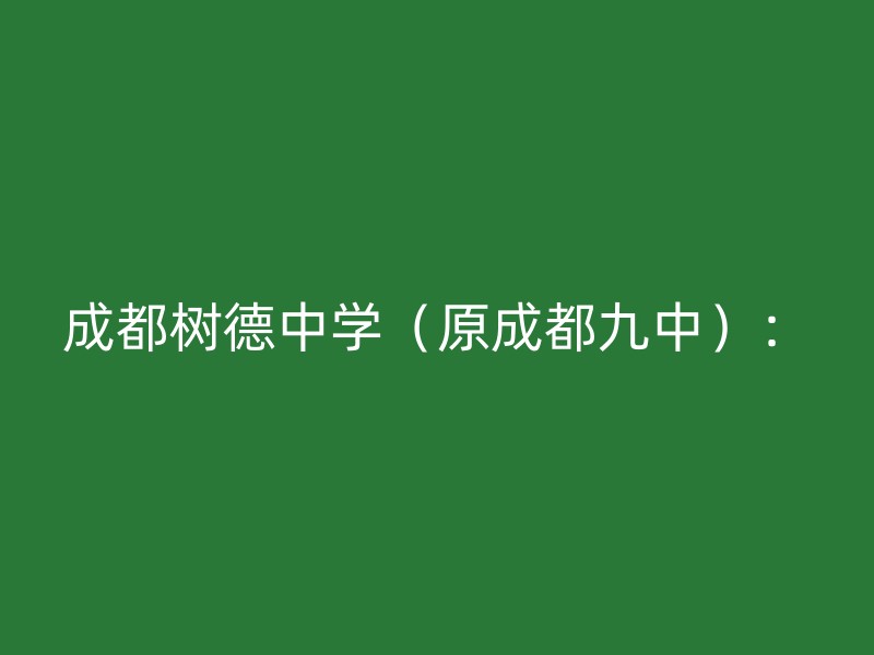 成都树德中学（原成都九中）：